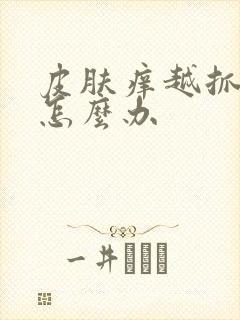 皮肤痒越抓越痒怎么办