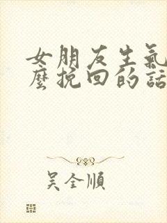 女朋友生气了怎么挽回的话