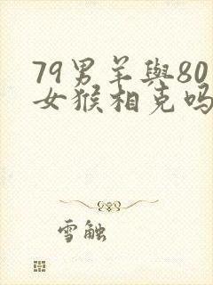 79男羊与80女猴相克吗