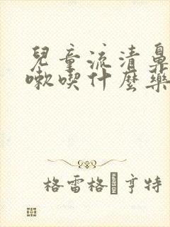 儿童流清鼻涕咳嗽吃什么药效果好