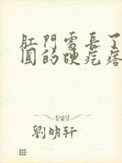 肛门处长了一个圆的硬疙瘩