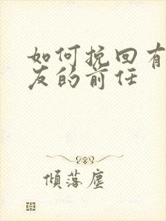 如何挽回有男朋友的前任