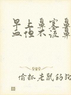 早上鼻塞鼻涕有血但不流鼻血