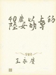 40岁以上的大陆女明星