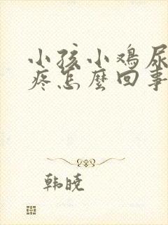 小孩小鸡尿完尿疼怎么回事封面