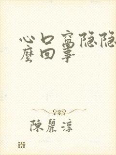 心口窝隐隐疼怎么回事