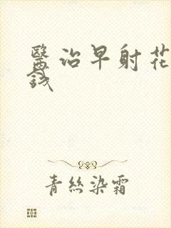 医治早射花多少钱封面