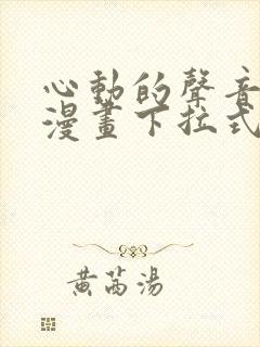 心动的声音免费漫画下拉式