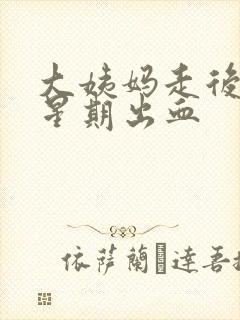 大姨妈走后一个星期出血