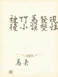 被竹马发现秘密后小说双性双男