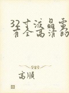 32寸液晶电视有全高清的吗