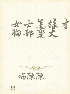 女士怎样才能让胸部变大