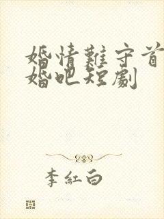 婚情难守首席离婚吧短剧