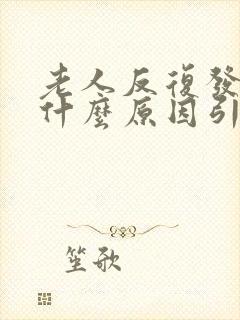 老人反复发烧是什么原因引起的