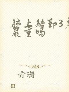 肺上结节3厘米严重吗