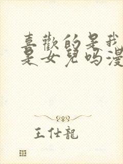 喜欢的是我而不是女儿吗漫画