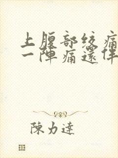 上腹部绞痛一阵一阵痛还伴有胀气