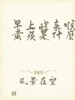 早上醒来喉咙有黄痰是什么原因