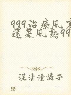 999治疗风寒还是风热999感冒颗粒治风寒吗封面