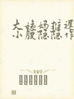 大姨妈推迟两天小腹隐隐作痛