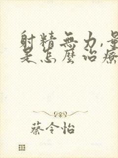 射精无力,量少是怎么治疗