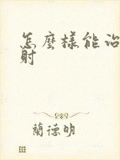 怎么样能治好早射