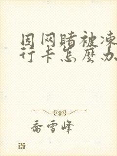 因网赌被冻结银行卡怎么办