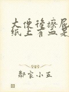 大便后擦屁股时纸上有血是什么原因