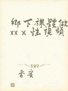 乡下裸体做爰xxxⅹ性视频