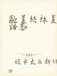 欧美丝袜美腿足诱惑