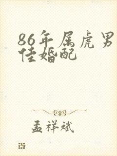 86年属虎男最佳婚配