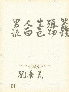 男人生殖器里面流白色物体