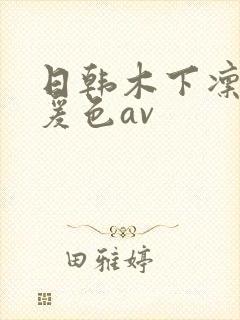 日韩木下凛凛子爰色av