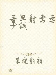 看早射需要花多少钱