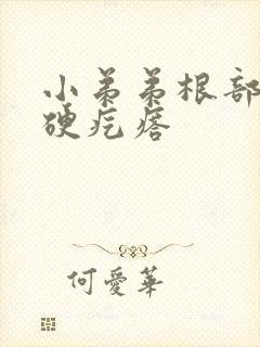 小弟弟根部长个硬疙瘩