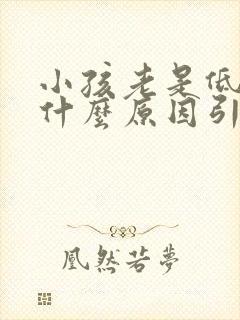 小孩老是低烧是什么原因引起的