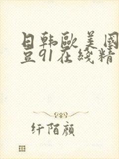 日韩欧美国产麻豆91在线精品