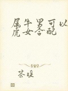 属牛男可以和属虎女合配