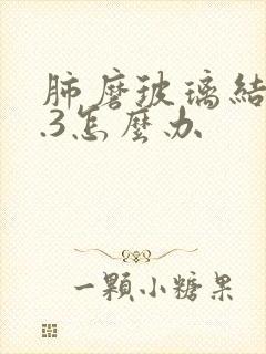 肺磨玻璃结节0.3怎么办