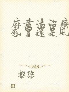 麻黄汤治疗风寒感冒还是风热感冒