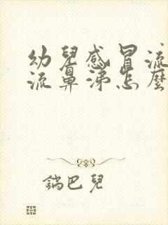 幼儿感冒流眼泪流鼻涕怎么办