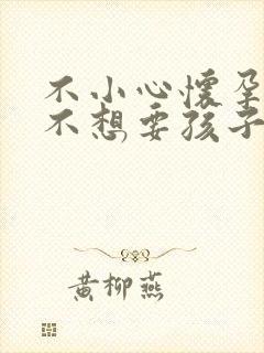 不小心怀孕了,不想要孩子该怎么办