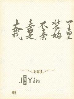 大秦不装了你爹我是秦始皇小说txt