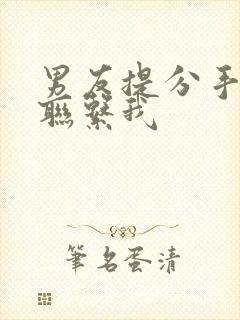 男友提分手后还联系我