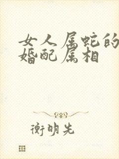 女人属蛇的最佳婚配属相