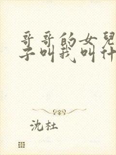 哥哥的女儿的儿子叫我叫什么