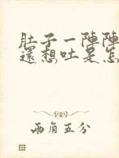 肚子一阵阵的疼还想吐是怎么回事