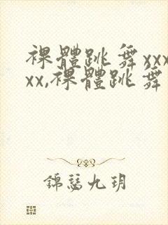 裸体跳舞xxxxx,裸体跳舞