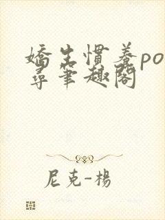 娇生惯养po归寻笔趣阁