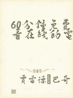 60分钟免费观看在线的电视剧视频